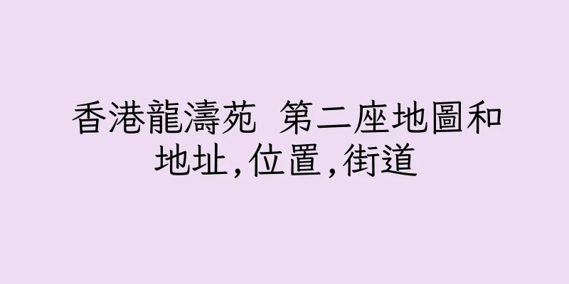 香港龍濤苑 第二座地圖和地址,位置,街道