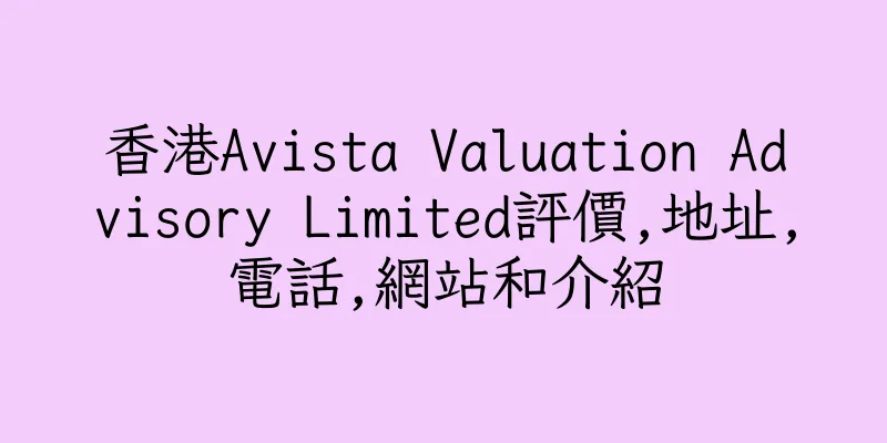 香港Avista Valuation Advisory Limited評價,地址,電話,網站和介紹