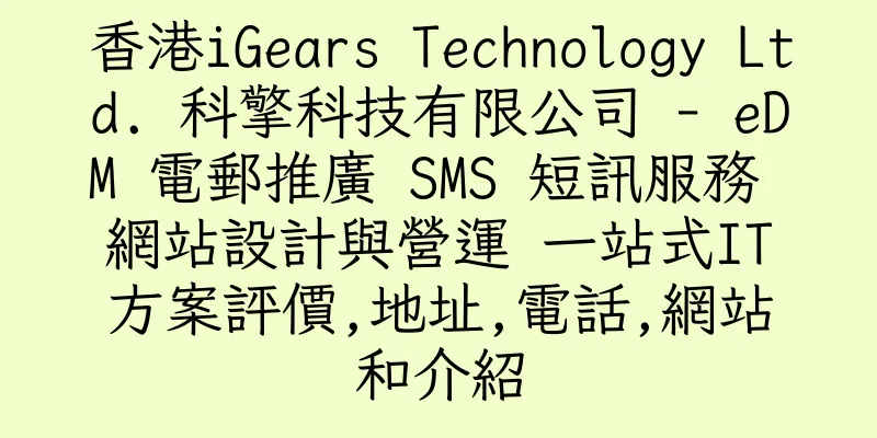 香港iGears Technology Ltd. 科擎科技有限公司 - eDM 電郵推廣 SMS 短訊服務 網站設計與營運 一站式IT方案評價,地址,電話,網站和介紹