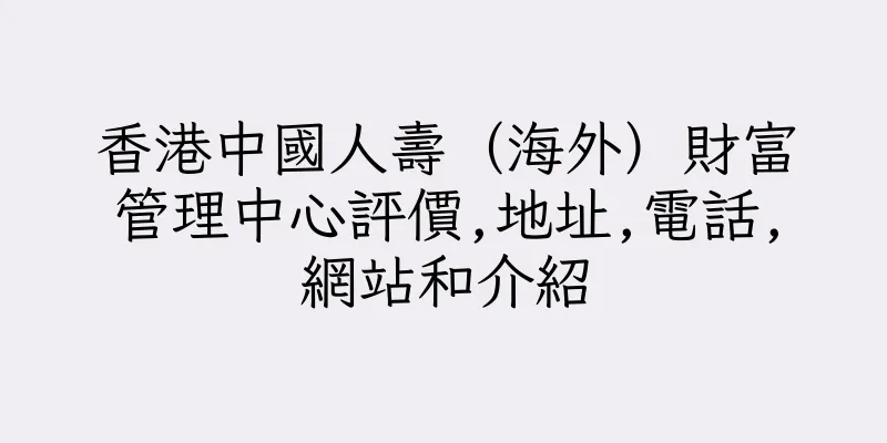 香港中國人壽（海外）財富管理中心評價,地址,電話,網站和介紹