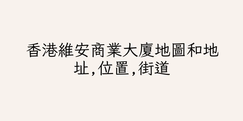 香港維安商業大廈地圖和地址,位置,街道