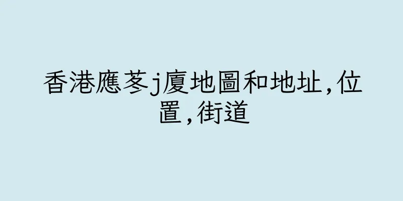 香港應苳j廈地圖和地址,位置,街道