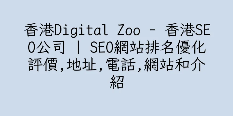 香港Digital Zoo - 香港SEO公司 | SEO網站排名優化評價,地址,電話,網站和介紹