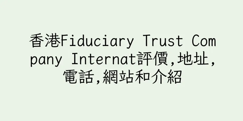 香港Fiduciary Trust Company Internat評價,地址,電話,網站和介紹