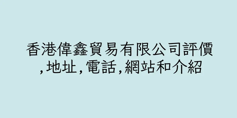 香港偉鑫貿易有限公司評價,地址,電話,網站和介紹
