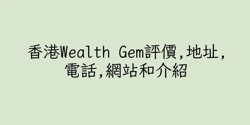 香港Wealth Gem評價,地址,電話,網站和介紹
