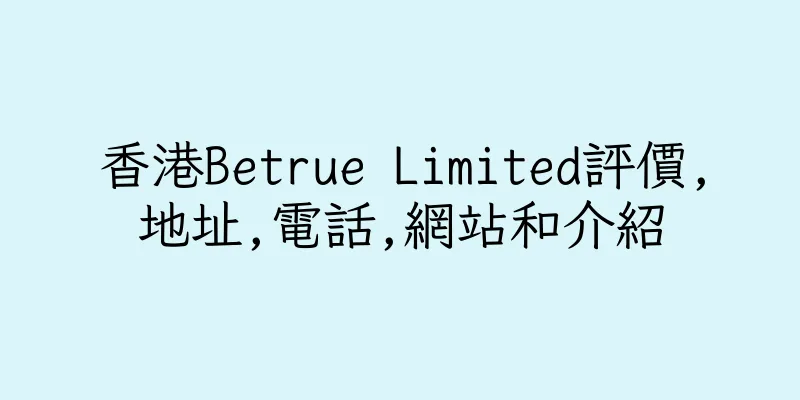 香港Betrue Limited評價,地址,電話,網站和介紹