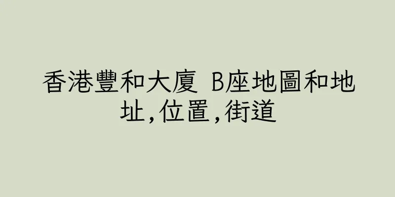 香港豐和大廈 B座地圖和地址,位置,街道
