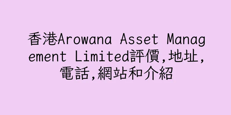 香港Arowana Asset Management Limited評價,地址,電話,網站和介紹