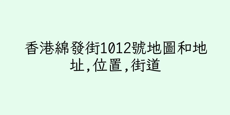 香港綿發街1012號地圖和地址,位置,街道