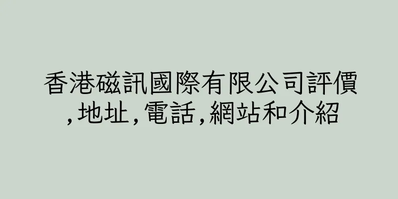 香港磁訊國際有限公司評價,地址,電話,網站和介紹