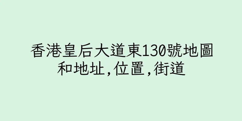 香港皇后大道東130號地圖和地址,位置,街道
