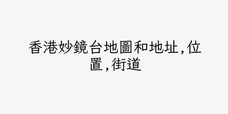 香港妙鏡台地圖和地址,位置,街道