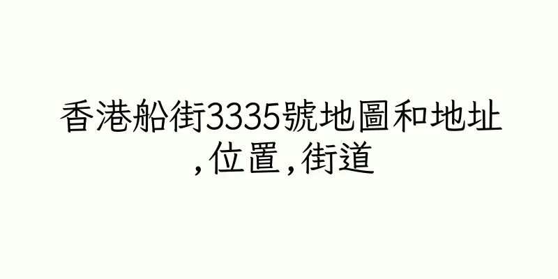 香港船街3335號地圖和地址,位置,街道
