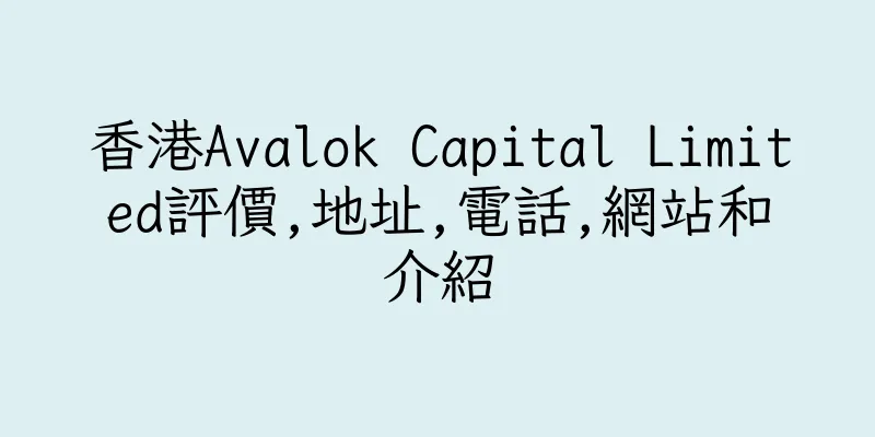 香港Avalok Capital Limited評價,地址,電話,網站和介紹