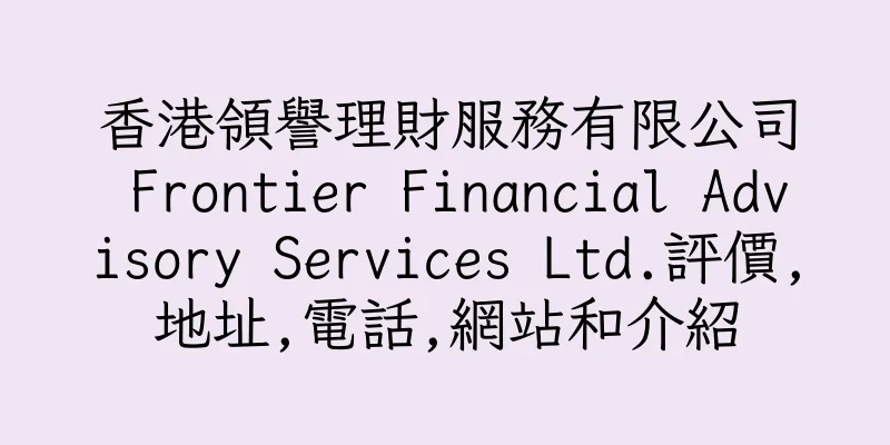 香港領譽理財服務有限公司 Frontier Financial Advisory Services Ltd.評價,地址,電話,網站和介紹