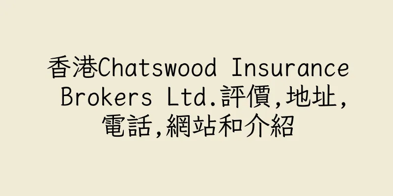 香港Chatswood Insurance Brokers Ltd.評價,地址,電話,網站和介紹