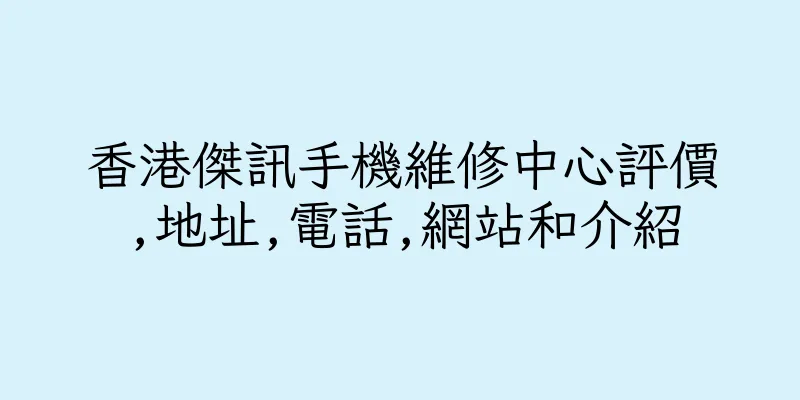 香港傑訊手機維修中心評價,地址,電話,網站和介紹