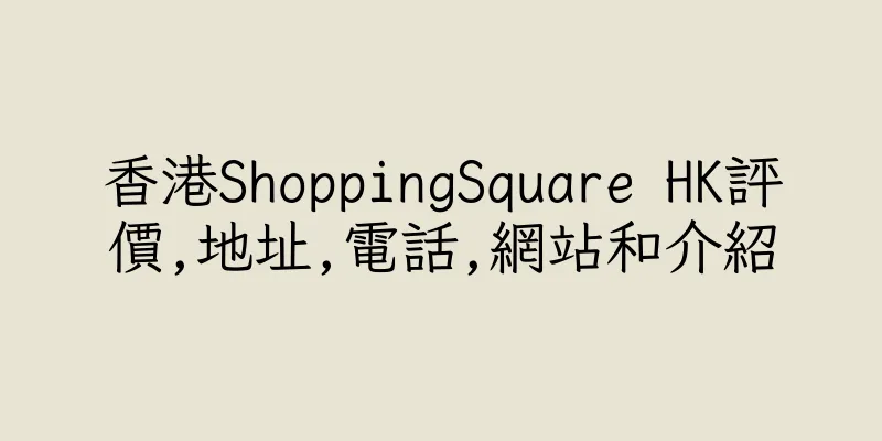 香港ShoppingSquare HK評價,地址,電話,網站和介紹
