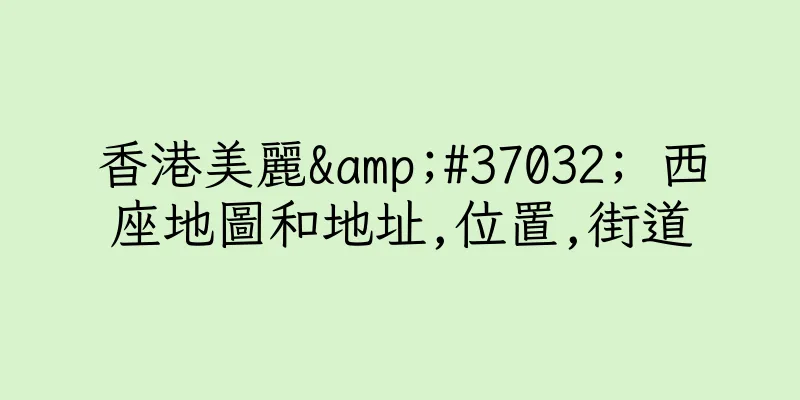 香港美麗&#37032; 西座地圖和地址,位置,街道