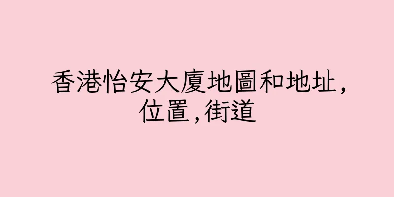 香港怡安大廈地圖和地址,位置,街道