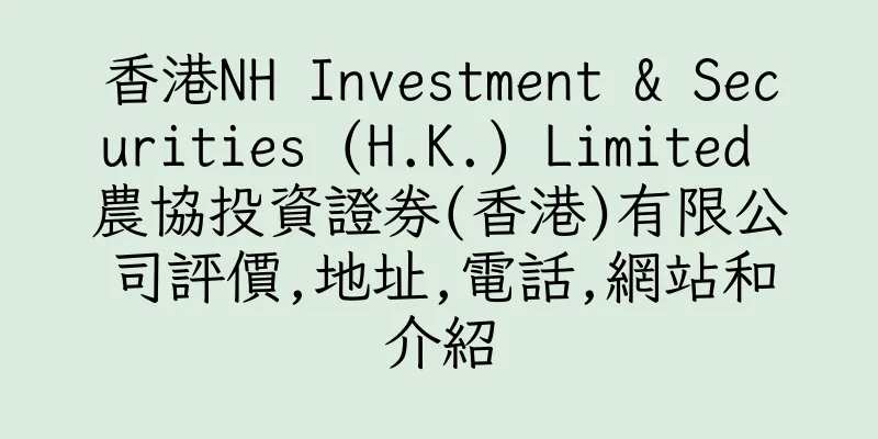 香港NH Investment & Securities (H.K.) Limited 農協投資證券(香港)有限公司評價,地址,電話,網站和介紹