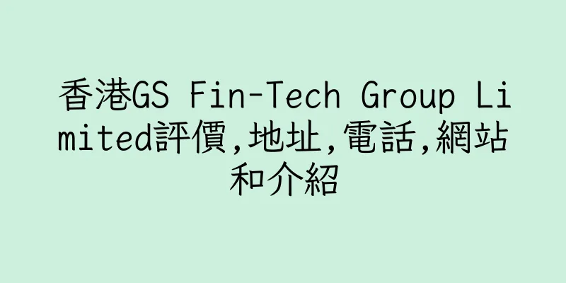 香港GS Fin-Tech Group Limited評價,地址,電話,網站和介紹
