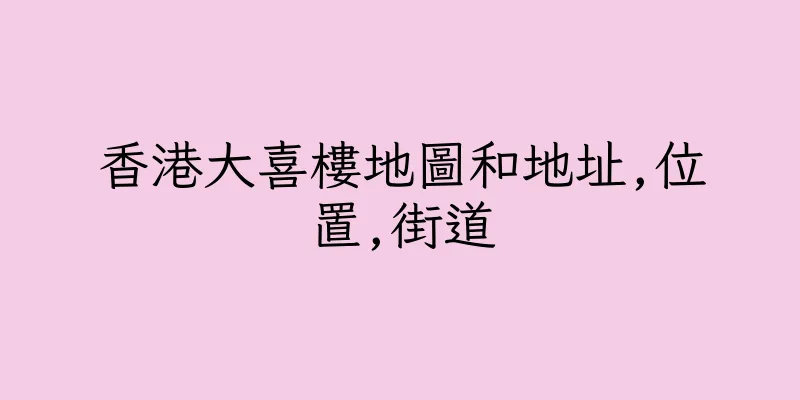 香港大喜樓地圖和地址,位置,街道