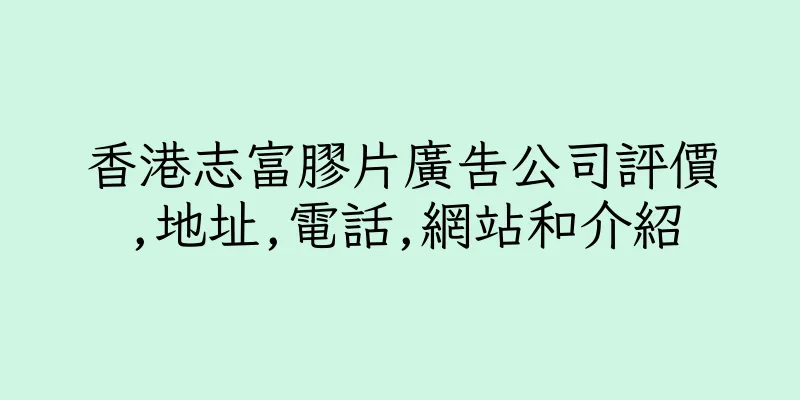 香港志富膠片廣告公司評價,地址,電話,網站和介紹