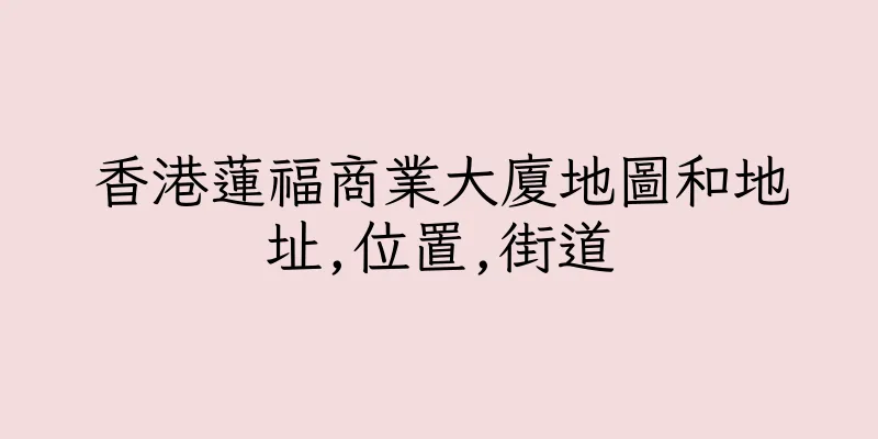 香港蓮福商業大廈地圖和地址,位置,街道