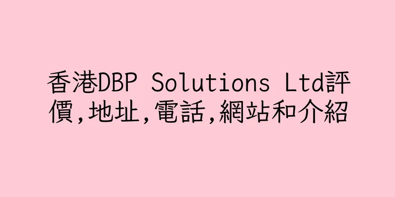 香港DBP Solutions Ltd評價,地址,電話,網站和介紹
