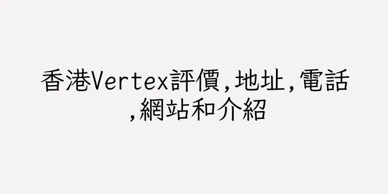 香港Vertex評價,地址,電話,網站和介紹