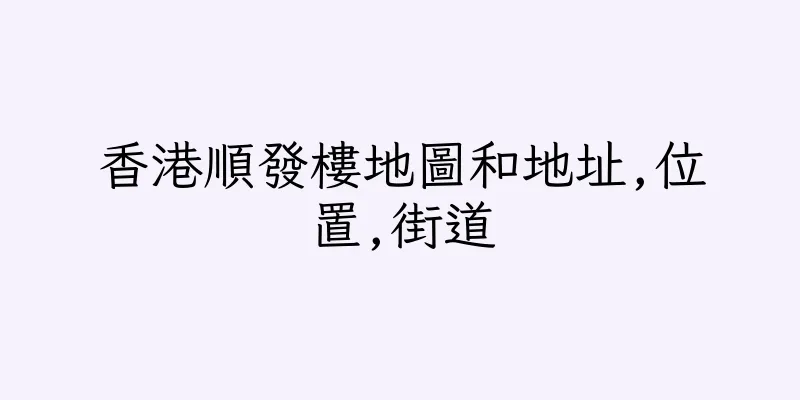 香港順發樓地圖和地址,位置,街道