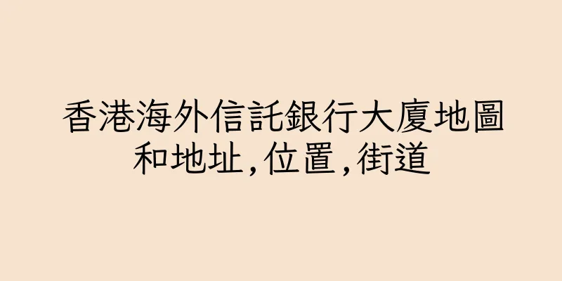 香港海外信託銀行大廈地圖和地址,位置,街道