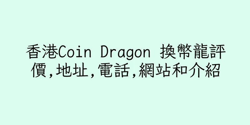 香港Coin Dragon 換幣龍評價,地址,電話,網站和介紹