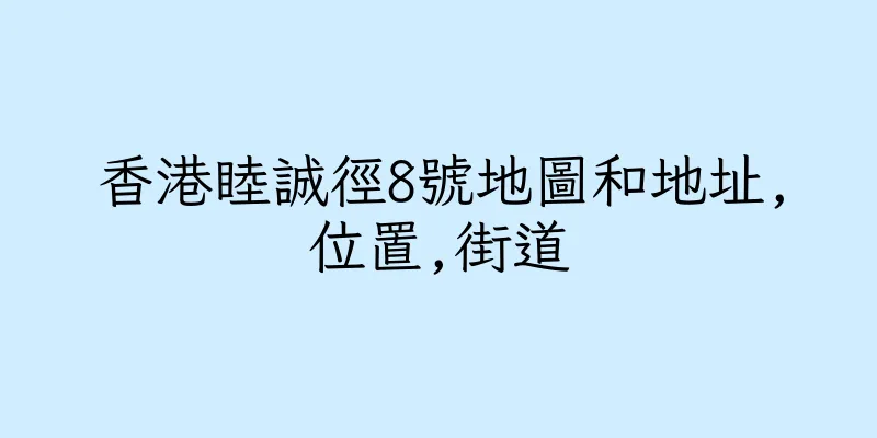 香港睦誠徑8號地圖和地址,位置,街道