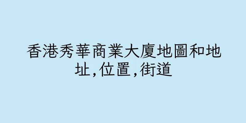 香港秀華商業大廈地圖和地址,位置,街道