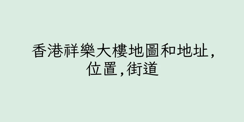 香港祥樂大樓地圖和地址,位置,街道