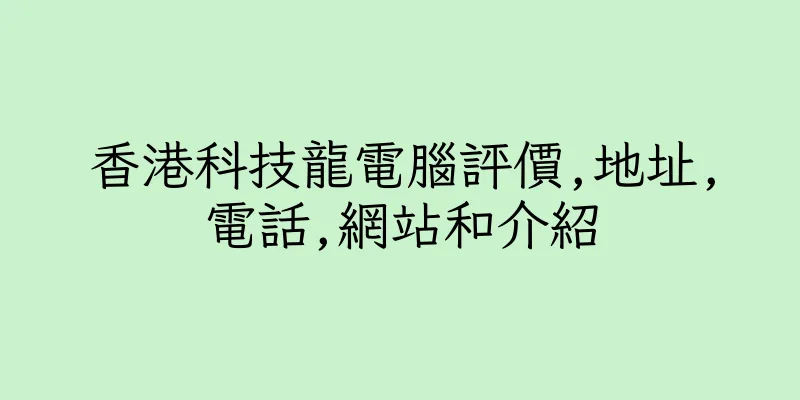香港科技龍電腦評價,地址,電話,網站和介紹