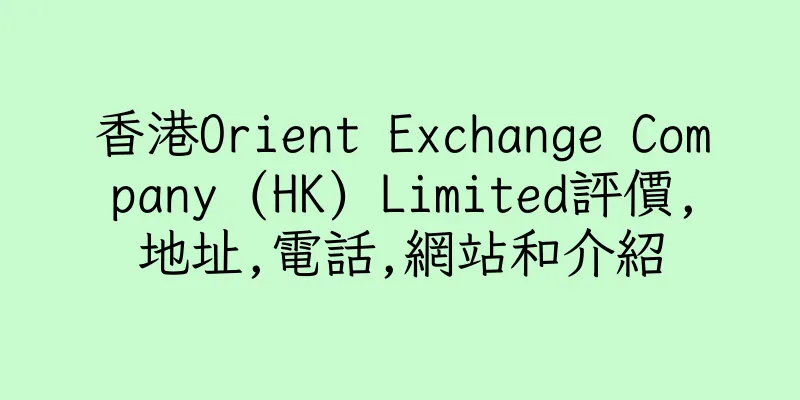香港Orient Exchange Company (HK) Limited評價,地址,電話,網站和介紹