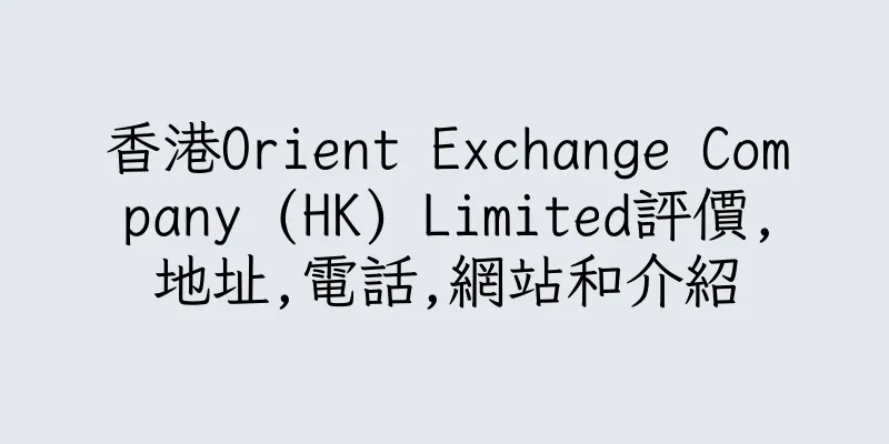 香港Orient Exchange Company (HK) Limited評價,地址,電話,網站和介紹