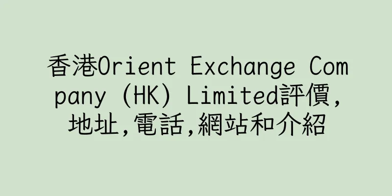 香港Orient Exchange Company (HK) Limited評價,地址,電話,網站和介紹
