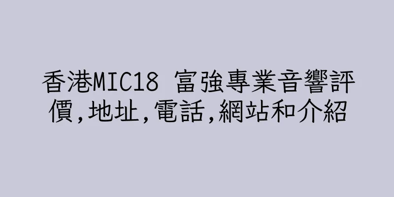 香港MIC18 富強專業音響評價,地址,電話,網站和介紹