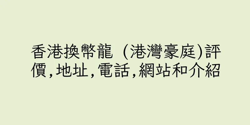 香港換幣龍 (港灣豪庭)評價,地址,電話,網站和介紹