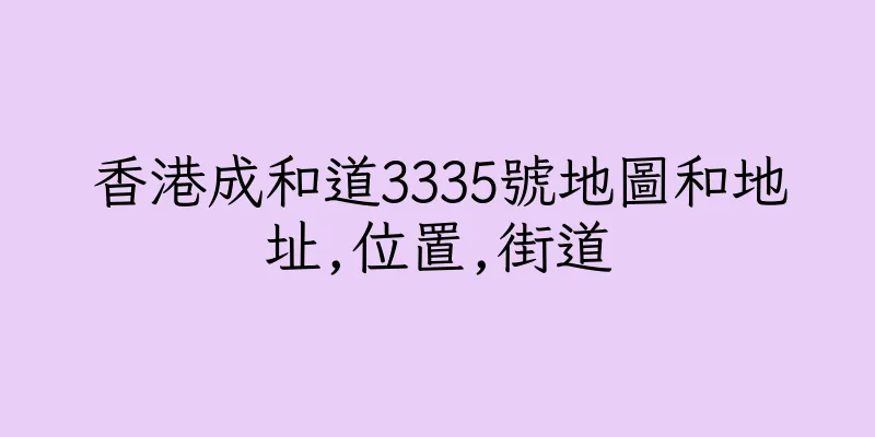 香港成和道3335號地圖和地址,位置,街道