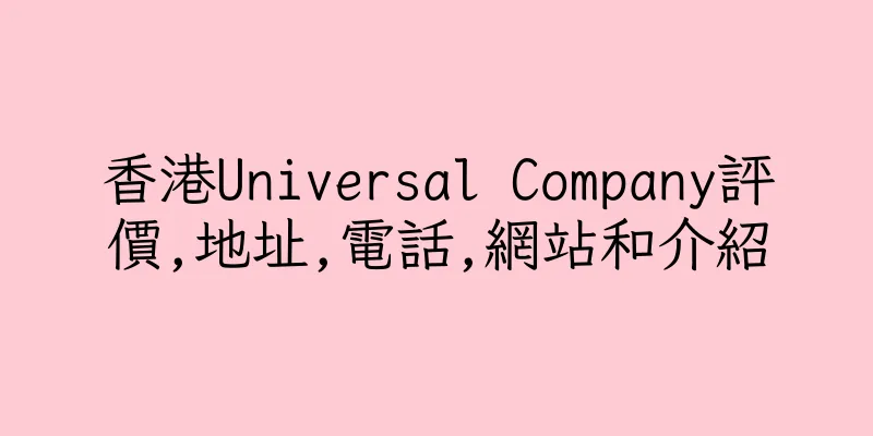 香港Universal Company評價,地址,電話,網站和介紹