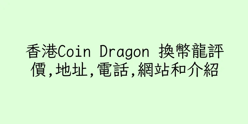 香港Coin Dragon 換幣龍評價,地址,電話,網站和介紹