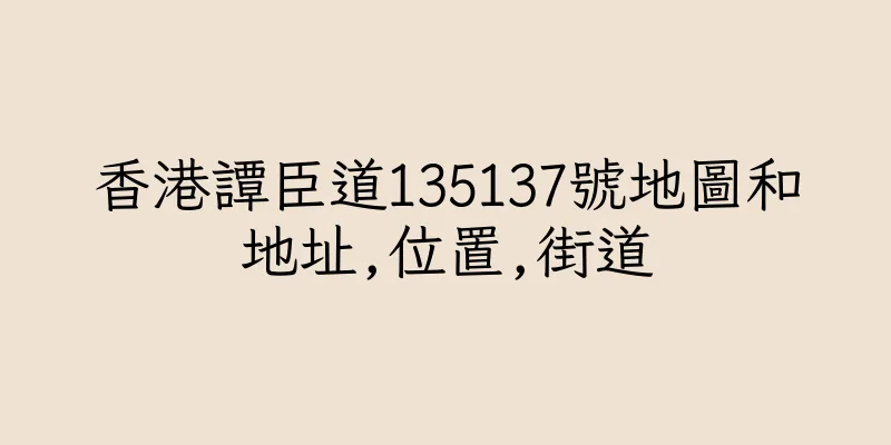香港譚臣道135137號地圖和地址,位置,街道
