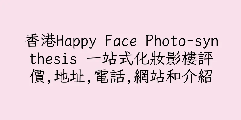 香港Happy Face Photo-synthesis 一站式化妝影樓評價,地址,電話,網站和介紹