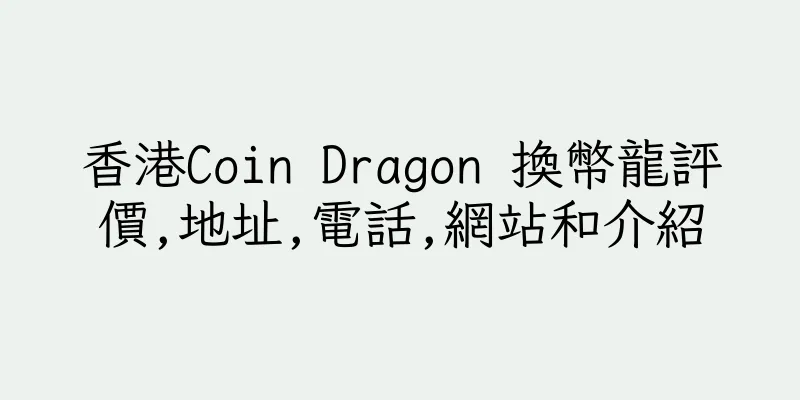 香港Coin Dragon 換幣龍評價,地址,電話,網站和介紹